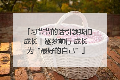 习爷爷的话引领我们成长｜逐梦前行 成长为“最好的自己”